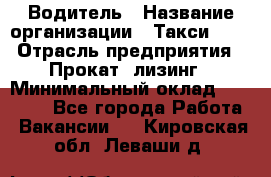 Водитель › Название организации ­ Такси-068 › Отрасль предприятия ­ Прокат, лизинг › Минимальный оклад ­ 60 000 - Все города Работа » Вакансии   . Кировская обл.,Леваши д.